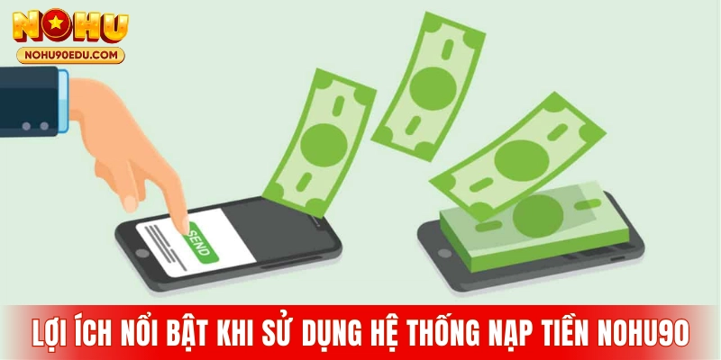 Những lợi ích nổi bật khi sử dụng hệ thống nạp tiền Nohu90